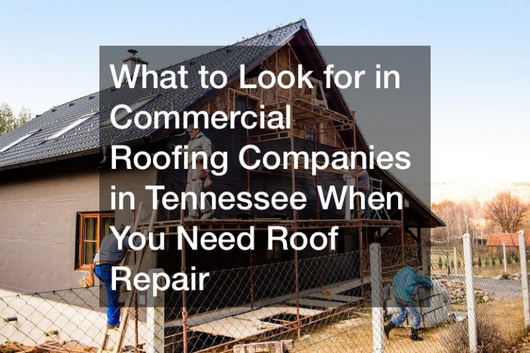 What to Look for in Commercial Roofing Companies in Tennessee When You Need Roof Repair