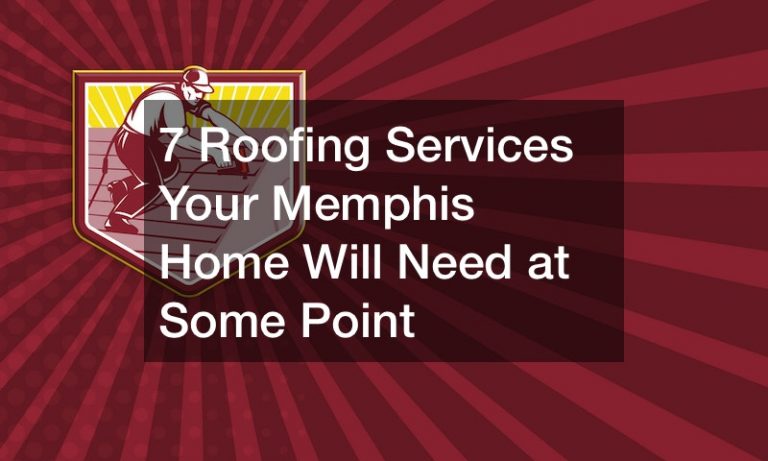 7 Roofing Services Your Memphis Home Will Need at Some Point