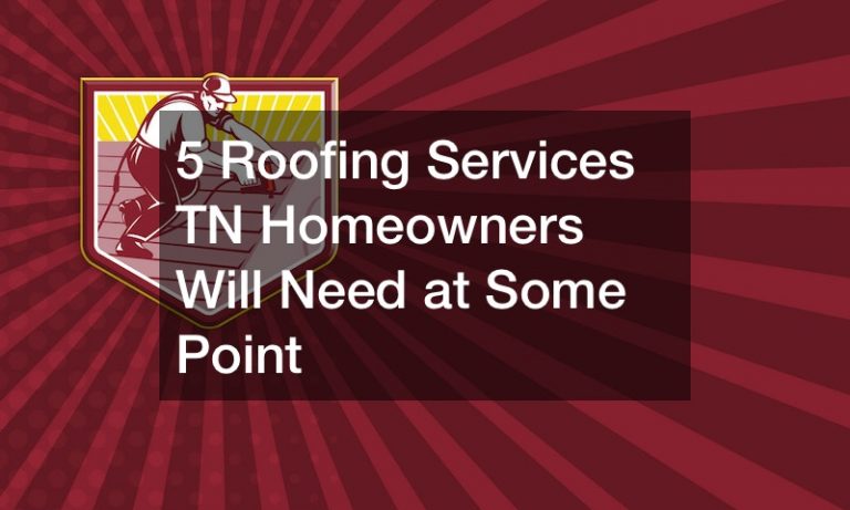 5 Roofing Services TN Homeowners Will Need at Some Point