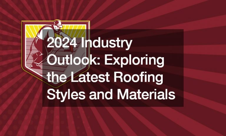 2024 Industry Outlook: Exploring the Latest Roofing Styles and Materials