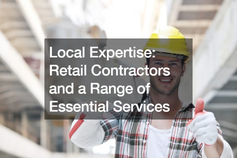 Local Expertise  Retail Contractors and a Range of Essential Services