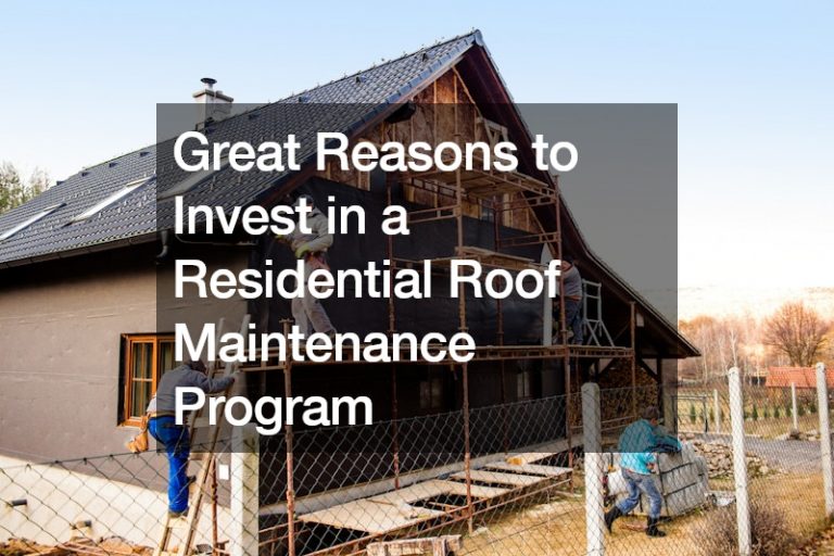 Great Reasons to Invest in a Residential Roof Maintenance Program