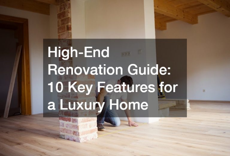 High-End Renovation Guide: 10 Key Features for a Luxury Home