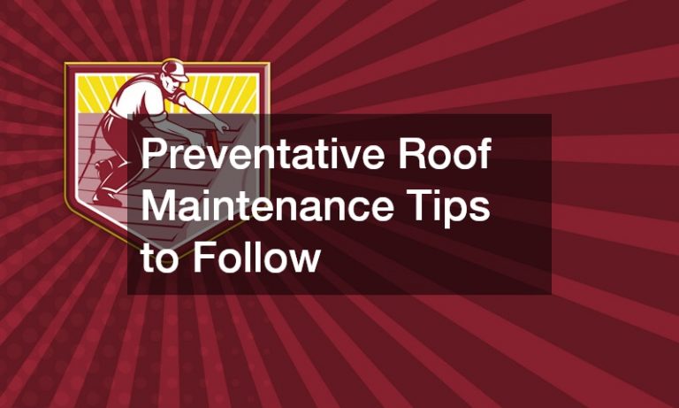 Preventative Roof Maintenance Tips to Follow