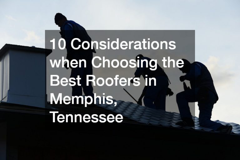 10 Considerations when Choosing the Best Roofers in Memphis, Tennessee