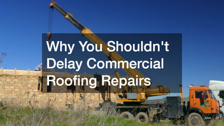 Why You Shouldn’t Delay Commercial Roofing Repairs