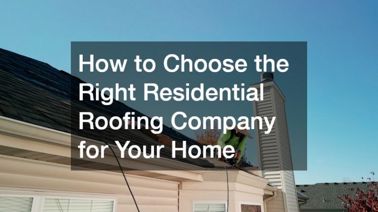 How to Choose the Right Residential Roofing Company for Your Home
