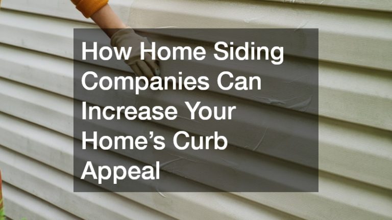 How Home Siding Companies Can Increase Your Home’s Curb Appeal