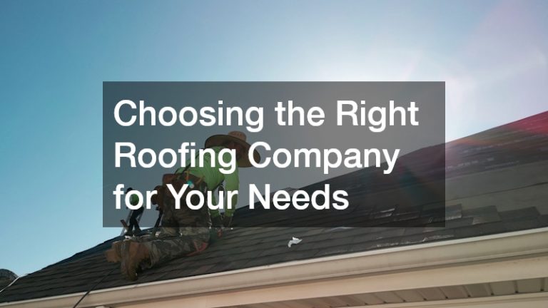 Choosing the Right Roofing Company for Your Needs