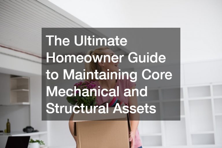 The Ultimate Homeowner Guide to Maintaining Core Mechanical and Structural Assets