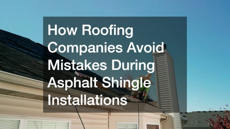 How Roofing Companies Avoid Mistakes During Asphalt Shingle Installations